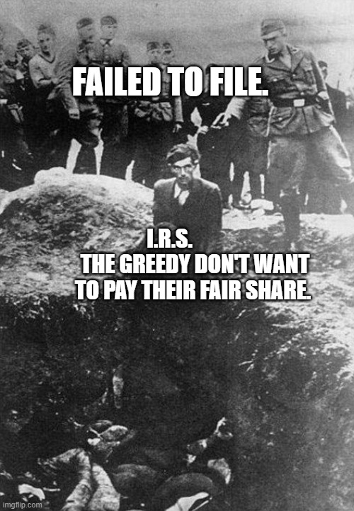 Nazi | FAILED TO FILE. I.R.S.             THE GREEDY DON'T WANT TO PAY THEIR FAIR SHARE. | image tagged in nazi | made w/ Imgflip meme maker