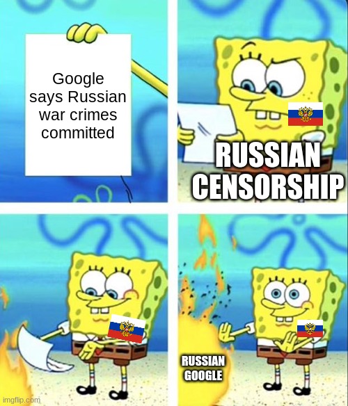 True story | Google says Russian war crimes committed; RUSSIAN CENSORSHIP; RUSSIAN GOOGLE | image tagged in spongebob yeet,russia,ukraine,war,first world problems | made w/ Imgflip meme maker