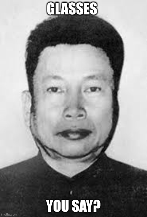 pol pot | GLASSES YOU SAY? | image tagged in pol pot | made w/ Imgflip meme maker