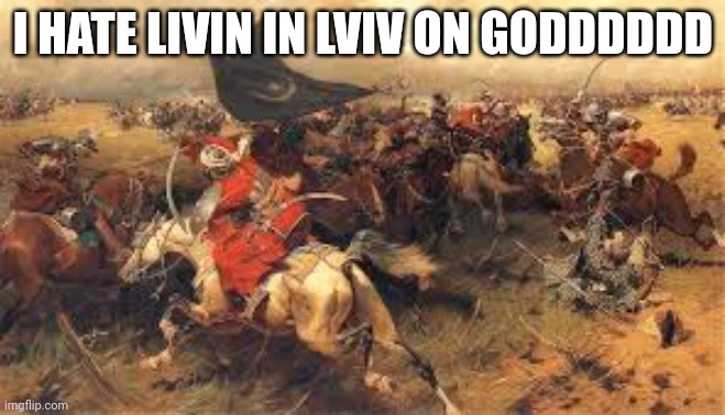 I HATE LIVIN IN LVIV ON GODDDDDD | made w/ Imgflip meme maker