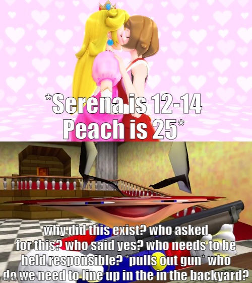  *Serena is 12-14
Peach is 25*; why did this exist? who asked for this? who said yes? who needs to be held responsible? *pulls out gun* who do we need to line up in the in the backyard? | image tagged in why does this exist,super mario,pokemon,911 | made w/ Imgflip meme maker