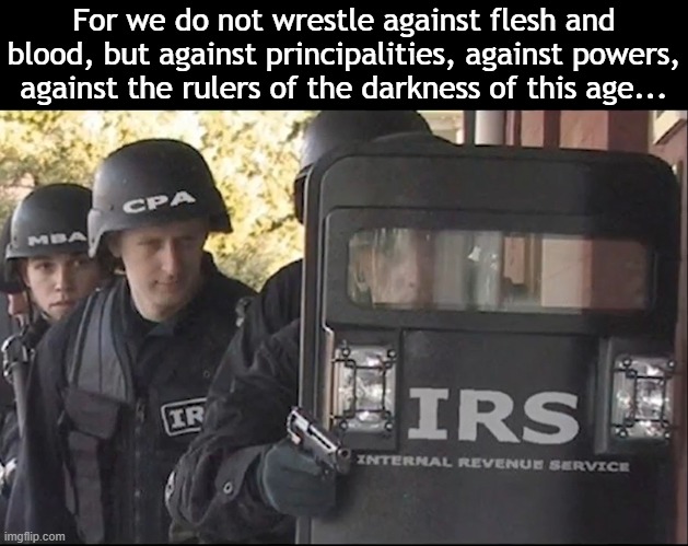 Only in the USA would an MBA and a CPA need body armor. Those darn domestic terrorists are making it tough to make a living | For we do not wrestle against flesh and blood, but against principalities, against powers, against the rulers of the darkness of this age... | image tagged in armed irs | made w/ Imgflip meme maker