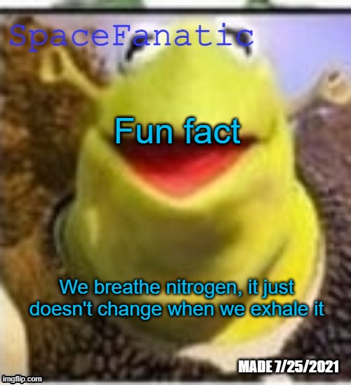 Oxygen becomes CO2 | Fun fact; We breathe nitrogen, it just doesn't change when we exhale it | image tagged in spacefanatic announcement temp | made w/ Imgflip meme maker