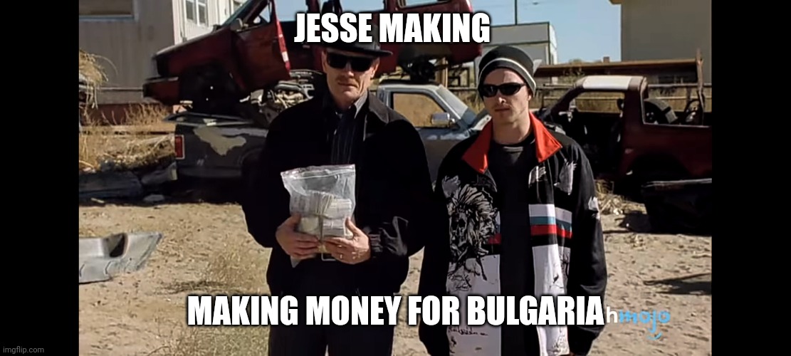 Jesse Making money for Bulgaria | JESSE MAKING; MAKING MONEY FOR BULGARIA | image tagged in money | made w/ Imgflip meme maker