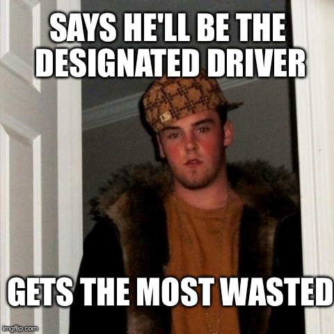 Scumbag Steve Meme | SAYS HE'LL BE THE DESIGNATED DRIVER GETS THE MOST WASTED | image tagged in memes,scumbag steve,AdviceAnimals | made w/ Imgflip meme maker