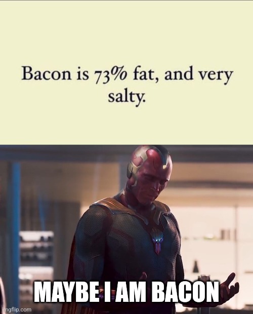 I am bacon |  MAYBE I AM BACON | image tagged in maybe i am a | made w/ Imgflip meme maker