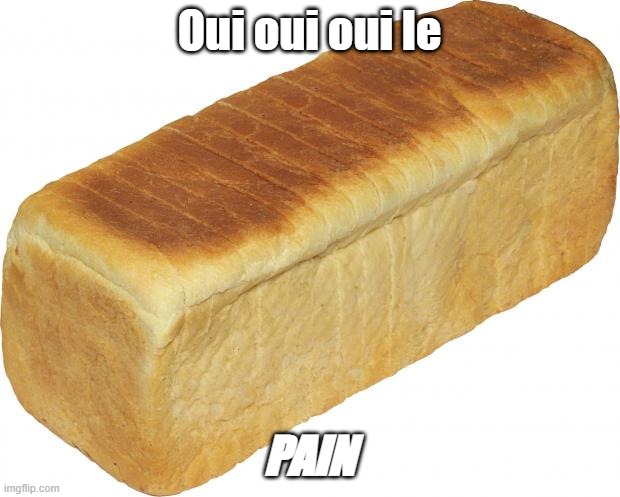 Breadddd | Oui oui oui le; PAIN | image tagged in breadddd | made w/ Imgflip meme maker