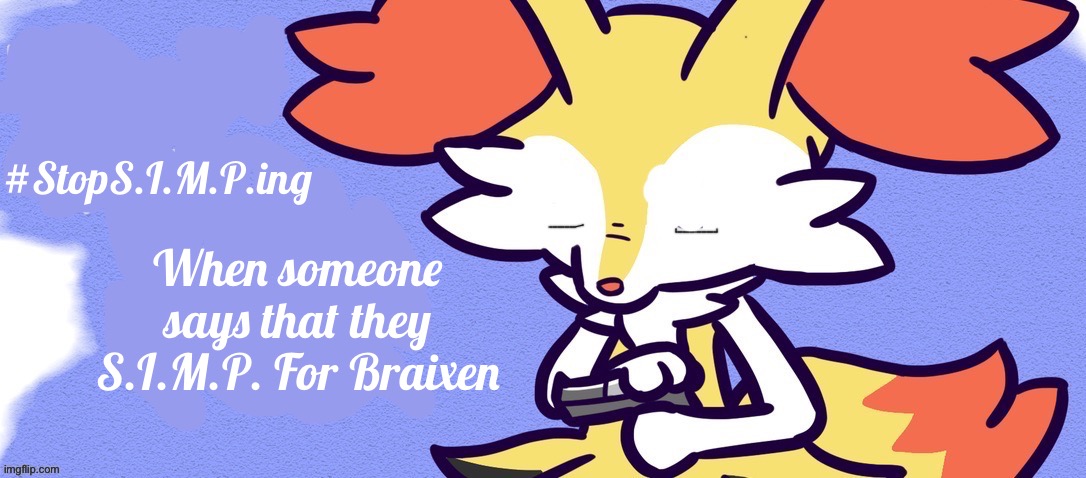 #StopS.I.M.P.ing For Braixen | #StopS.I.M.P.ing; When someone says that they S.I.M.P. For Braixen | image tagged in goodbye braixen,braixen,simp,no simps,hee hee | made w/ Imgflip meme maker