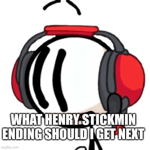 Charles transparent | WHAT HENRY STICKMIN ENDING SHOULD I GET NEXT | image tagged in charles transparent | made w/ Imgflip meme maker