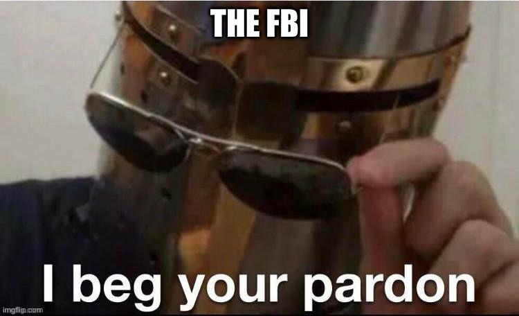 pardon | THE FBI | image tagged in pardon | made w/ Imgflip meme maker