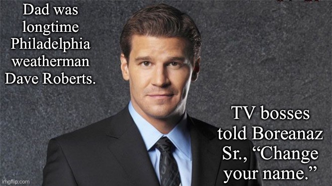 Not the Dodgers manager | Dad was longtime Philadelphia weatherman Dave Roberts. TV bosses told Boreanaz Sr., “Change your name.” | image tagged in david boreanaz,memes | made w/ Imgflip meme maker