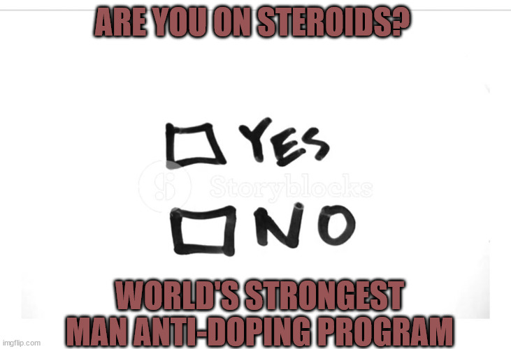 Anti- Doping for Strongman | ARE YOU ON STEROIDS? WORLD'S STRONGEST MAN ANTI-DOPING PROGRAM | image tagged in check box | made w/ Imgflip meme maker