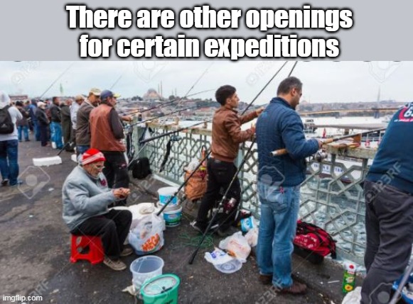 There are other openings for certain expeditions | made w/ Imgflip meme maker