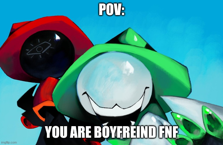 Your boyfreind | POV:; YOU ARE BOYFREIND FNF | image tagged in pov | made w/ Imgflip meme maker