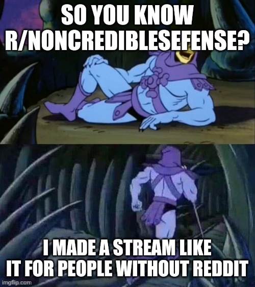 Try it out, link in comments | SO YOU KNOW R/NONCREDIBLESEFENSE? I MADE A STREAM LIKE IT FOR PEOPLE WITHOUT REDDIT | image tagged in skeletor disturbing facts | made w/ Imgflip meme maker