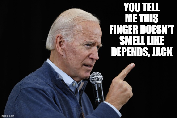 Well it doesn't smell like Teen Spirit. | YOU TELL ME THIS FINGER DOESN'T SMELL LIKE DEPENDS, JACK | image tagged in biden | made w/ Imgflip meme maker