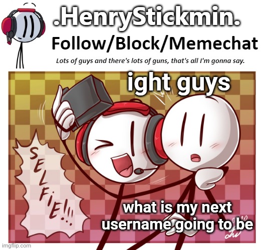 .HenryStickmin. Charles Selfie template | ight guys; what is my next username going to be | image tagged in henrystickmin charles selfie template | made w/ Imgflip meme maker