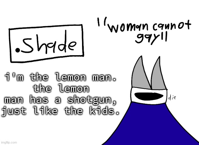 mental instability but it's actually my announcement temp | i'm the lemon man.
the lemon man has a shotgun, just like the kids. | image tagged in mental instability but it's actually my announcement temp | made w/ Imgflip meme maker