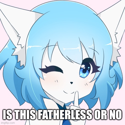 Wolfychu | IS THIS FATHERLESS OR NO | image tagged in wolfychu | made w/ Imgflip meme maker