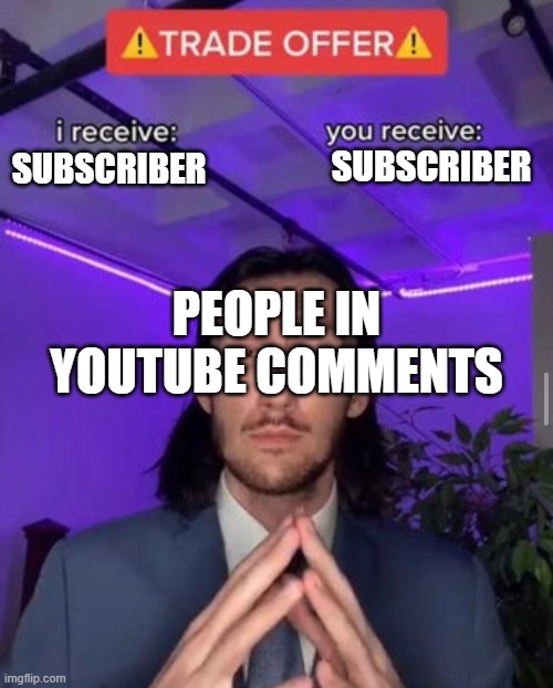 i receive you receive |  SUBSCRIBER; SUBSCRIBER; PEOPLE IN YOUTUBE COMMENTS | image tagged in i receive you receive | made w/ Imgflip meme maker