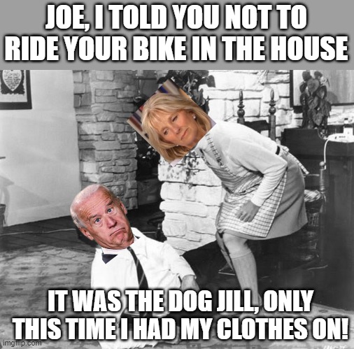 I'm sure there are some stairs around here somewhere, it was the stairs! | JOE, I TOLD YOU NOT TO RIDE YOUR BIKE IN THE HOUSE; IT WAS THE DOG JILL, ONLY THIS TIME I HAD MY CLOTHES ON! | image tagged in vintage | made w/ Imgflip meme maker