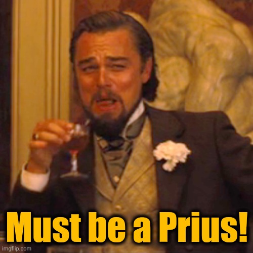 Laughing Leo Meme | Must be a Prius! | image tagged in memes,laughing leo | made w/ Imgflip meme maker