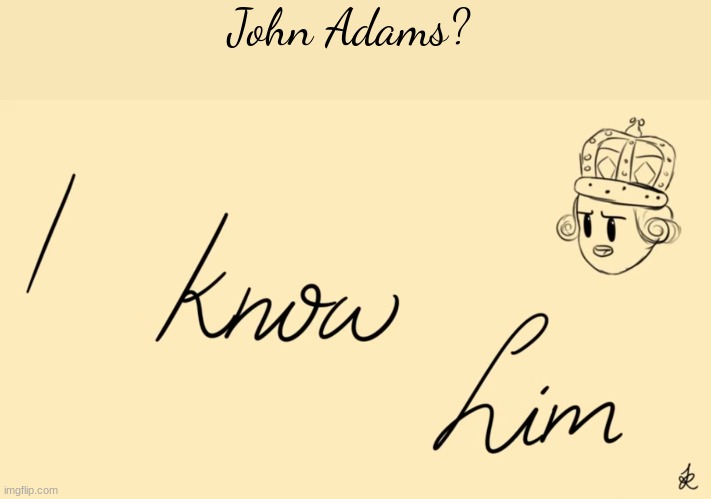 That can't be- | John Adams? | image tagged in hamilton,john adams | made w/ Imgflip meme maker