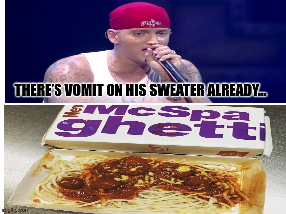 McSpaghetti |  THERE’S VOMIT ON HIS SWEATER ALREADY… | image tagged in eminem,mcdonalds,spaghetti | made w/ Imgflip meme maker