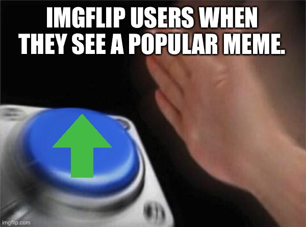 Might be a repost | IMGFLIP USERS WHEN THEY SEE A POPULAR MEME. | image tagged in memes,hello | made w/ Imgflip meme maker