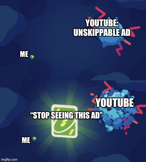 Sneaky little trick | YOUTUBE:
UNSKIPPABLE AD; ME; YOUTUBE; “STOP SEEING THIS AD”; ME | image tagged in kurzgesagt uno reverse card | made w/ Imgflip meme maker