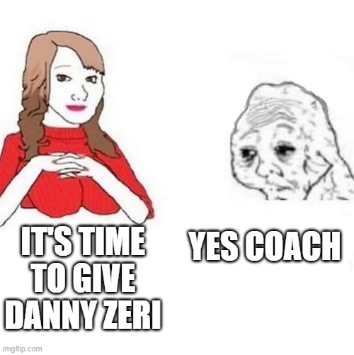 Yes Dear | IT'S TIME TO GIVE DANNY ZERI; YES COACH | image tagged in yes dear | made w/ Imgflip meme maker