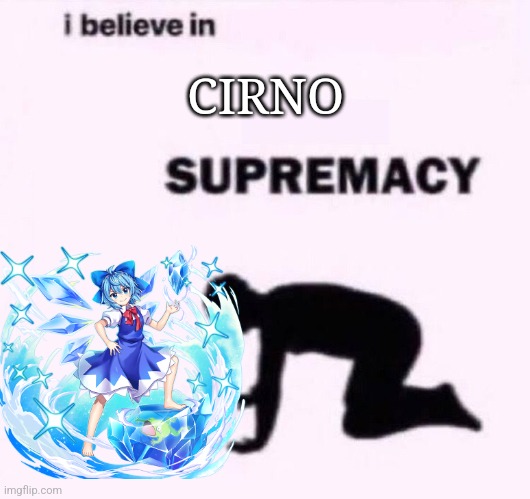 My therapy | CIRNO | image tagged in i belive in supermacy,touhou,cirno | made w/ Imgflip meme maker