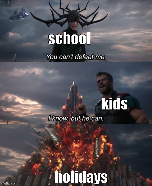 idk | school; kids; holidays | image tagged in you can't defeat me,school memes | made w/ Imgflip meme maker