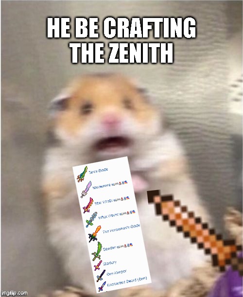 Zenith pain | HE BE CRAFTING THE ZENITH | image tagged in scared hamster,terraria,relatable | made w/ Imgflip meme maker