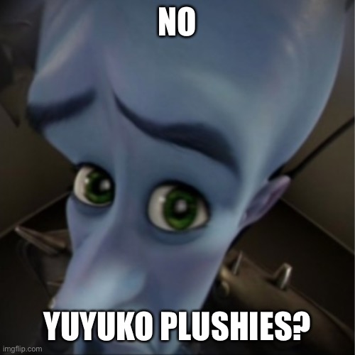 gimme yuyuko plushies | NO; YUYUKO PLUSHIES? | image tagged in megamind peeking | made w/ Imgflip meme maker