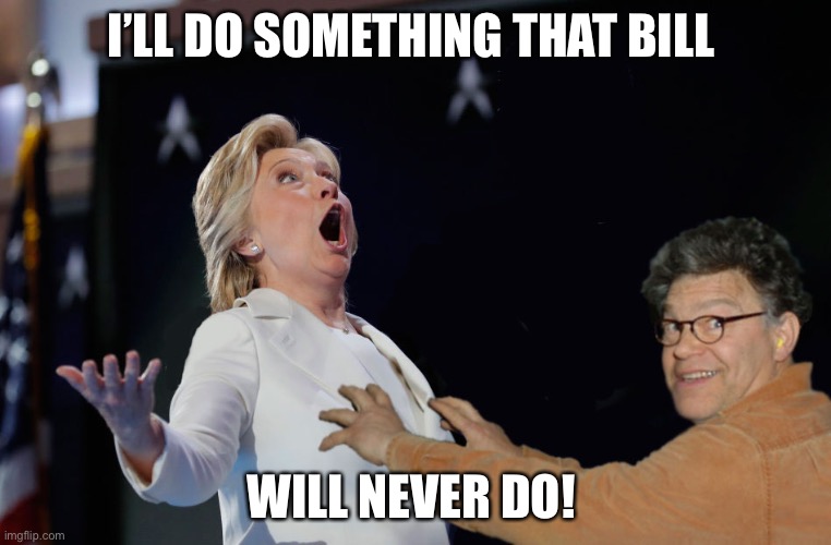 Hillary and Al Franken | I’LL DO SOMETHING THAT BILL; WILL NEVER DO! | image tagged in funny,too funny,hillary clinton,humor | made w/ Imgflip meme maker