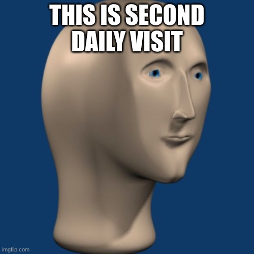 meme man |  THIS IS SECOND DAILY VISIT | image tagged in meme man | made w/ Imgflip meme maker