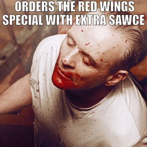 MY TENDER MANAGES THE FINEST EATERY! | ORDERS THE RED WINGS SPECIAL WITH EXTRA SAWCE | image tagged in hannibal lecter,meme | made w/ Imgflip meme maker