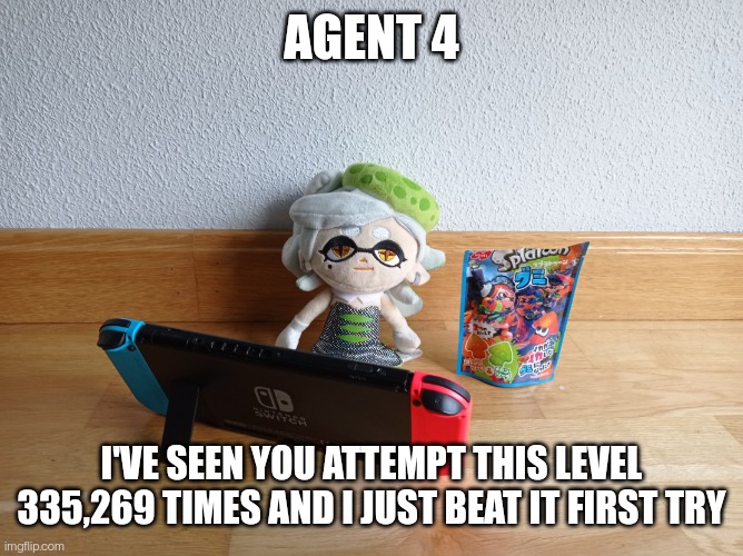 AGENT 4; I'VE SEEN YOU ATTEMPT THIS LEVEL 335,269 TIMES AND I JUST BEAT IT FIRST TRY | made w/ Imgflip meme maker
