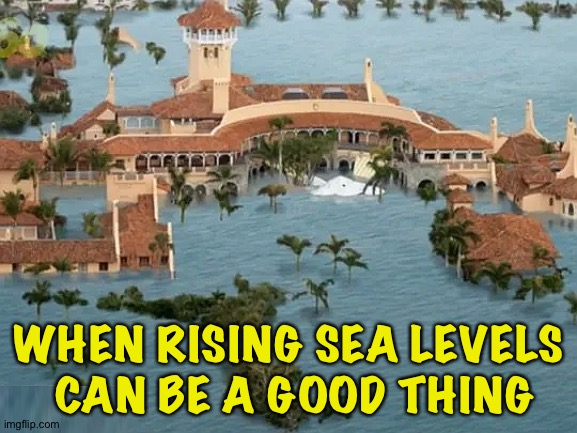 Five feet high and risin' | WHEN RISING SEA LEVELS
 CAN BE A GOOD THING | image tagged in mar al lago - rising sea level due to global warming | made w/ Imgflip meme maker