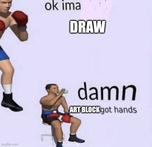 I tried | DRAW; ART BLOCK | image tagged in damn got hands | made w/ Imgflip meme maker
