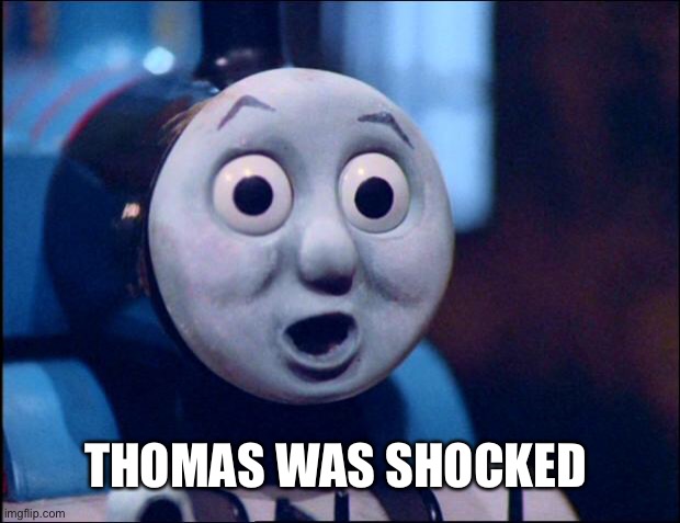 THOMAS WAS SHOCKED | image tagged in oh shit thomas | made w/ Imgflip meme maker