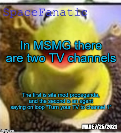 Ye Olde Announcements | In MSMG there are two TV channels; The first is site mod propaganda, and the second is an agent saying on loop "Turn your TV to channel 1" | image tagged in spacefanatic announcement temp | made w/ Imgflip meme maker