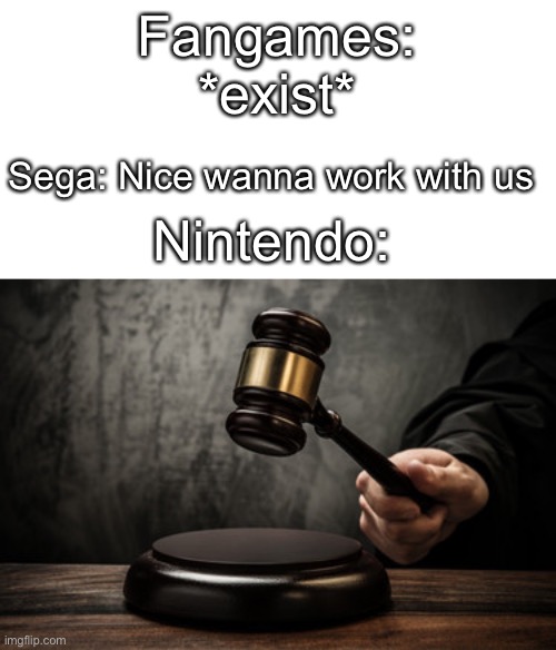Supreme court | Fangames: *exist*; Sega: Nice wanna work with us; Nintendo: | image tagged in supreme court,nintendo,sega,games,memes | made w/ Imgflip meme maker