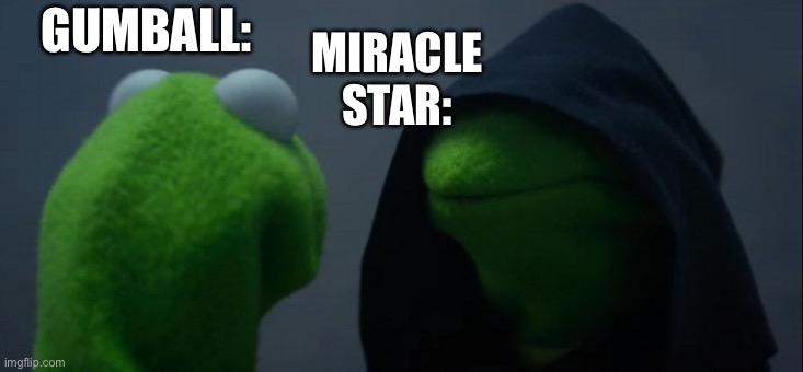 Remember this? |  MIRACLE STAR:; GUMBALL: | image tagged in memes,evil kermit,miracle,the amazing world of gumball | made w/ Imgflip meme maker