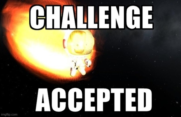 Kerbal space program challenge accepted | image tagged in kerbal space program challenge accepted | made w/ Imgflip meme maker