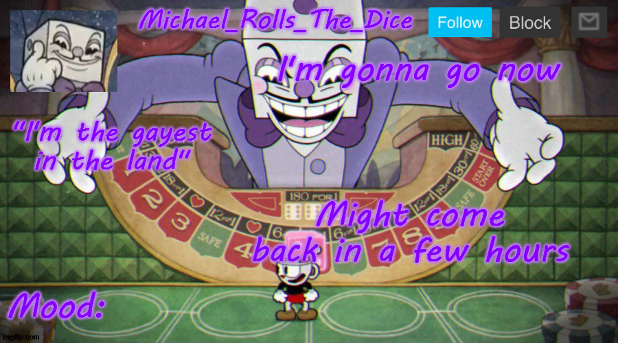 Michael's King Dice Template | I'm gonna go now; Might come back in a few hours | image tagged in michael's king dice template | made w/ Imgflip meme maker
