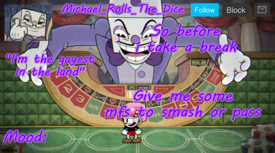 Michael's King Dice Template | So before i take a break; Give me some mfs to smash or pass | image tagged in michael's king dice template | made w/ Imgflip meme maker
