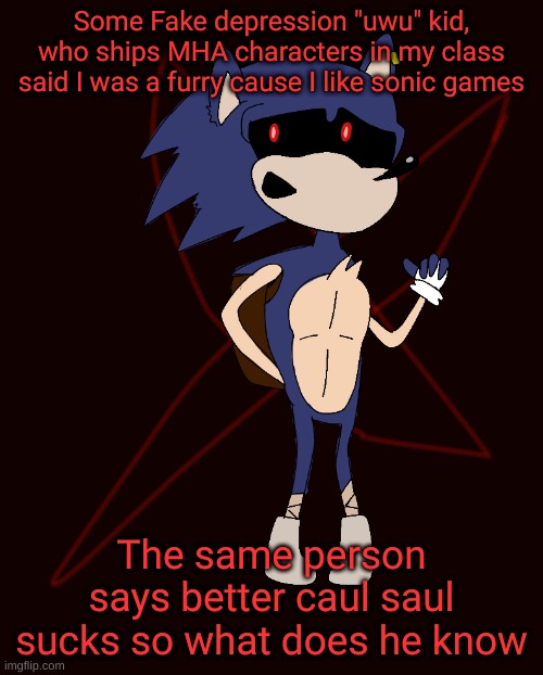 Curse of X | Some Fake depression "uwu" kid, who ships MHA characters in my class said I was a furry cause I like sonic games; The same person says better caul saul sucks so what does he know | image tagged in curse of x | made w/ Imgflip meme maker