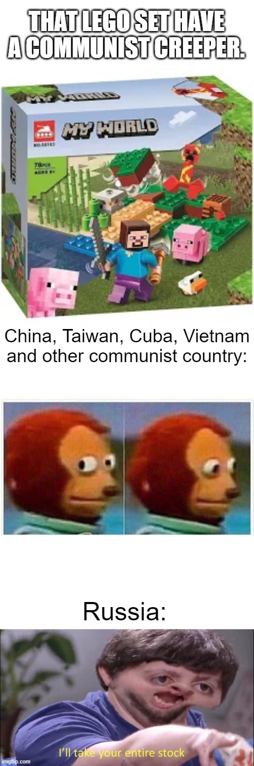 Communist creeper | THAT LEGO SET HAVE A COMMUNIST CREEPER. China, Taiwan, Cuba, Vietnam and other communist country:; Russia: | image tagged in memes,monkey puppet,i'll take your entire stock | made w/ Imgflip meme maker